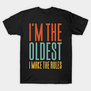 I'm The Oldest I Make The Rules T-Shirt